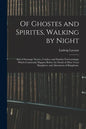 Of Ghostes and Spirites, Walking by Night: and of Straunge Noyses, Crackes, and Sundrie Forewarnings: Which Commonly Happen Before the Death of Men: G - Paperback