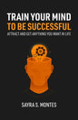 Train Your Mind To Be Successful: Attract and get anything you want in life - Paperback