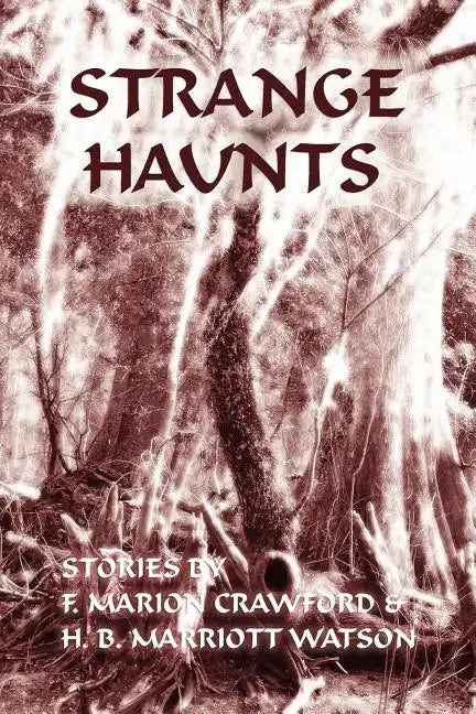 Strange Haunts: Stories by F. Marion Crawford and H. B. Marriott Watson - Paperback