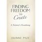 Finding Freedom to Create: A Painter's Roadmap - Hardcover