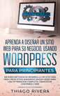 Aprenda a Diseñar un Sitio web Para su Negocio, Usando WordPress Para Principiantes: MEJORES Métodos de Desarrollo de Sitio web, Para Crear Sitios Ava - Paperback
