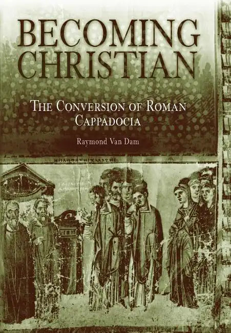 Becoming Christian: The Conversion of Roman Cappadocia - Hardcover