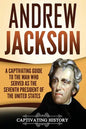 Andrew Jackson: A Captivating Guide to the Man Who Served as the Seventh President of the United States - Paperback