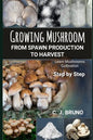 Growing Mushroom From Spawn Production to Harvest: Learn Mushrooms Cultivation Step by Step - Paperback