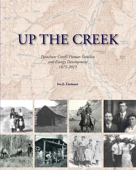 Up the Creek: Parachute Creek's Pioneer Families and Energy Development 1875-2015 - Paperback