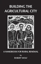 Building the Agricultural City: A Handbook for Rural Renewal - Paperback