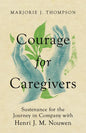 Courage for Caregivers: Sustenance for the Journey in Company with Henri J. M. Nouwen - Paperback