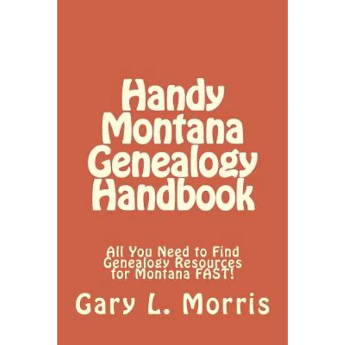 Handy Montana Genealogy Handbook: All You Need to Find Genealogy Resources for Montana FAST! - Paperback