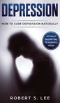 Depression: How to Cure Depression Naturally Without Resorting to Harmful Meds - Hardcover