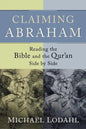 Claiming Abraham: Reading the Bible and the Qur'an Side by Side - Paperback