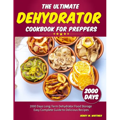 The Ultimate Dehydrator Cookbook for Preppers: 2000 Days Long-Term Dehydrator Food Storage Easy Complete Guide to Delicious Recipes - Paperback