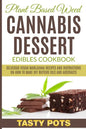 Plant Based Weed Cannabis Dessert Edibles Cookbook: Delicious Vegan Marijuana Recipes and Instructions on How To Make DIY Butters Oils and Abstracts - Paperback