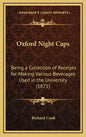 Oxford Night Caps: Being a Collection of Receipts for Making Various Beverages Used in the University (1871) - Hardcover