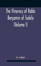 The Itinerary Of Rabbi Benjamin Of Tudela (Volume I) Text, Bibliography, And Translation - Hardcover