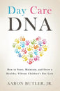Day Care DNA: How to Start, Maintain, and Grow a Healthy, Vibrant Children's Day Care - Paperback