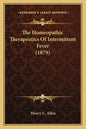 The Homeopathic Therapeutics Of Intermittent Fever (1879) - Paperback