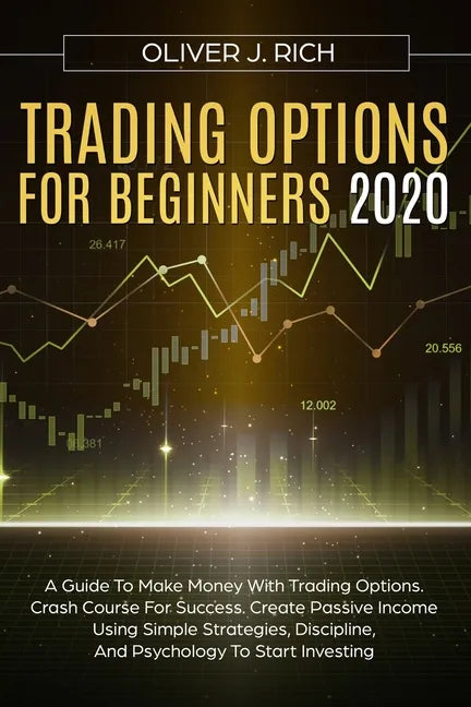 Trading Options for Beginners 2020: A Guide To Make Money With Trading Options. Crash Course For Success. Create Passive Income Using Simple Strategie - Paperback