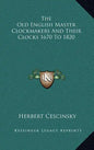 The Old English Master Clockmakers and Their Clocks 1670 to 1820 - Hardcover