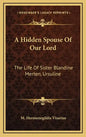 A Hidden Spouse of Our Lord: The Life of Sister Blandine Merten, Ursuline - Hardcover