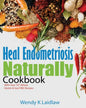 Heal Endometriosis Naturally Cookbook: 101 Wheat, Gluten & Soy Free Recipes - Paperback