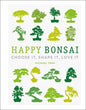 Happy Bonsai: Choose It, Shape It, Love It - Hardcover