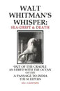 Walt Whitman's Whisper: Sea-Drift & Death: Out of the Cradle, As I Ebb'd with the Ocean of Life, Passage to India, The Sleepers - Paperback