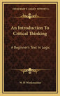 An Introduction to Critical Thinking: A Beginner's Text in Logic - Hardcover