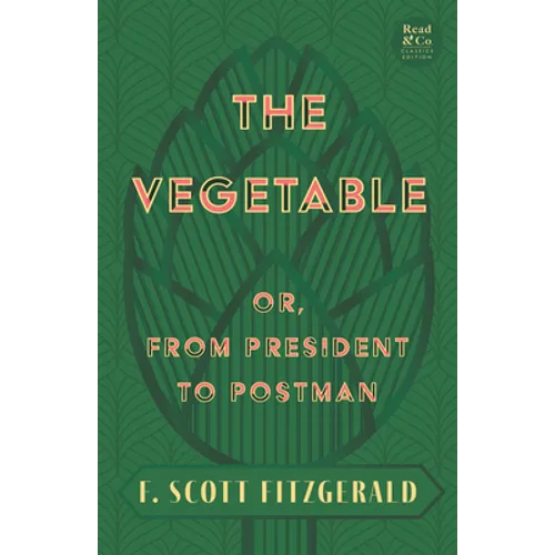 The Vegetable; Or, from President to Postman (Read & Co. Classics Edition);With the Introductory Essay 'The Jazz Age Literature of the Lost Generation - Paperback