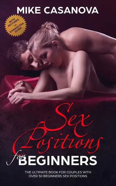 Sex Positions for Beginners: The Ultimate Book for Couples with Over 50 Beginners Sex Positions (BONUS: with Pictures and Kama Sutra Guide) - Paperback