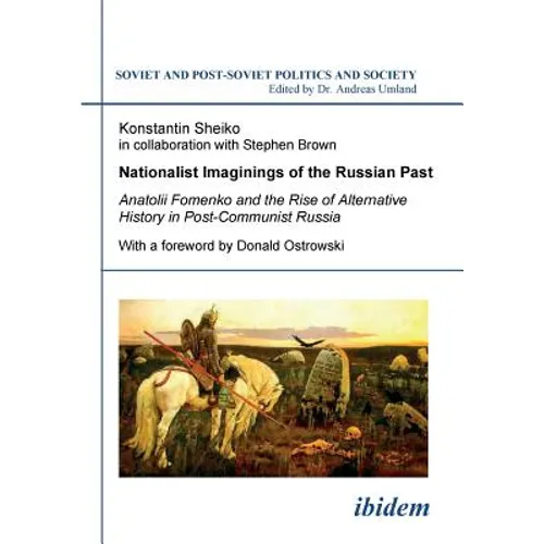 Nationalist Imaginings of the Russian Past. Anatolii Fomenko and the Rise of Alternative History in Post-Communist Russia. With a foreword by Donald O - Paperback