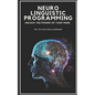Neuro Linguistic Programming: Unlock the Power of Your Mind - Paperback