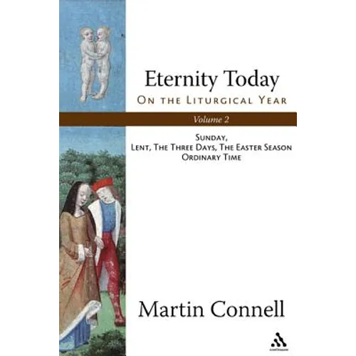 Eternity Today, Vol. 2: On the Liturgical Year: Sunday, Lent, the Three Days, the Easter Season, Ordinary Time - Paperback
