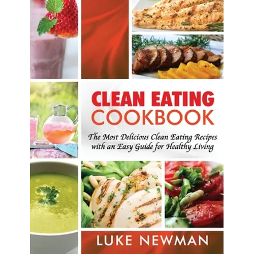 Clean Eating Cookbook: The Most Delicious Clean Eating Recipes with an Easy Guide for Healthy Living - Hardcover