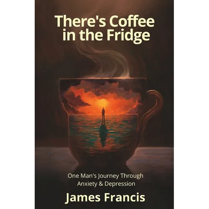 There's Coffee in the Fridge: One Man's Journey Through Anxiety and Depression - Paperback