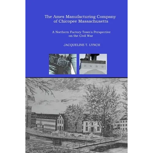 The Ames Manufacturing Company of Chicopee, Massachusetts: A Northern Factory Town's Perspective on the Civil War - Paperback