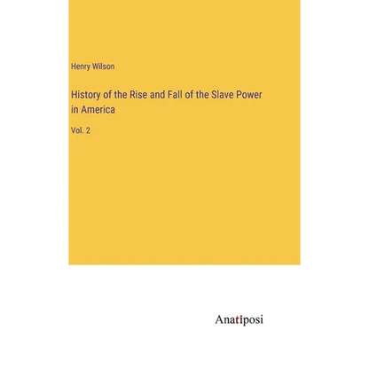 History of the Rise and Fall of the Slave Power in America: Vol. 2 - Hardcover