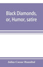 Black diamonds, or, Humor, satire, and sentiment, treated scientifically by professor Julius Cæsar Hannibal: in a series of burlesque lectures, darkly - Paperback