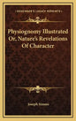 Physiognomy Illustrated Or, Nature's Revelations of Character - Hardcover
