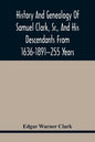 History And Genealogy Of Samuel Clark, Sr., And His Descendants From 1636-1891--255 Years - Paperback
