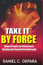 Take it By Force: 200 Violent Prayers for Deliverance, Healing and Financial Breakthrough - Paperback