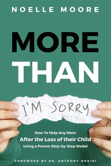 More Than I'm Sorry: How To Help Any Mom After the Loss of their Child, Using a Proven Step-by-Step Model - Paperback