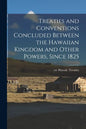 Treaties and Conventions Concluded Between the Hawaiian Kingdom and Other Powers, Since 1825 - Paperback
