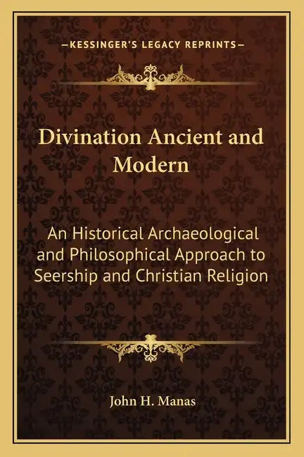 Divination Ancient and Modern: An Historical Archaeological and Philosophical Approach to Seership and Christian Religion - Paperback