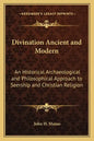 Divination Ancient and Modern: An Historical Archaeological and Philosophical Approach to Seership and Christian Religion - Paperback
