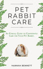 Pet Rabbit Care: An Ethical Guide to Confidently Care for Your Pet Rabbit - Paperback