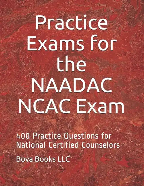 Practice Exams for the NAADAC NCAC Exam: 400 Practice Questions for National Certified Counselors - Paperback