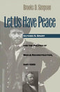 Let Us Have Peace: Ulysses S. Grant and the Politics of War and Reconstruction, 1861-1868 - Paperback