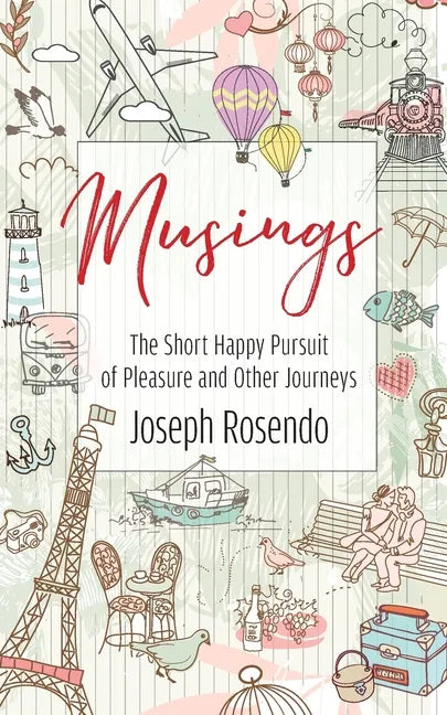 Musings - The Short Happy Pursuit of Pleasure and Other Journeys: The Short Happy Pursuit of Pleasure and Other Journeys - Paperback