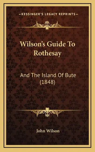 Wilson's Guide To Rothesay: And The Island Of Bute (1848) - Hardcover