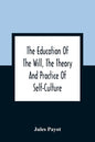 The Education Of The Will, The Theory And Practice Of Self-Culture - Paperback